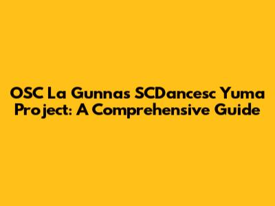 OSC La Gunnas SCDancesc Yuma Project: A Comprehensive Guide