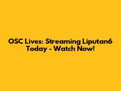 OSC Lives: Streaming Liputan6 Today - Watch Now!