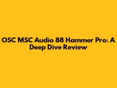 OSC MSC Audio 88 Hammer Pro: A Deep Dive Review