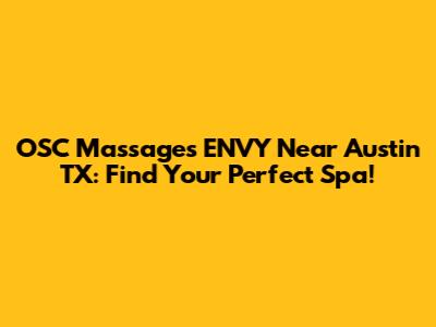 OSC Massages ENVY Near Austin TX: Find Your Perfect Spa!