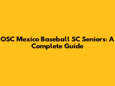 OSC Mexico Baseball SC Seniors: A Complete Guide
