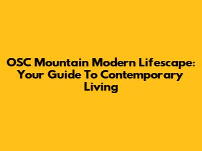 OSC Mountain Modern Lifescape: Your Guide To Contemporary Living