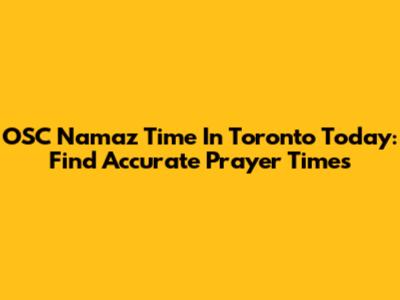 OSC Namaz Time In Toronto Today: Find Accurate Prayer Times