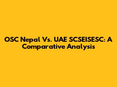 OSC Nepal Vs. UAE SCSEISESC: A Comparative Analysis
