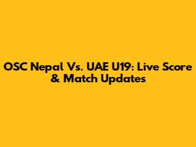 OSC Nepal Vs. UAE U19: Live Score & Match Updates