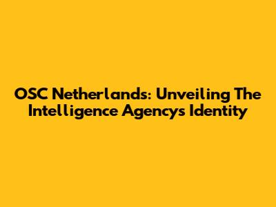 OSC Netherlands: Unveiling The Intelligence Agency's Identity