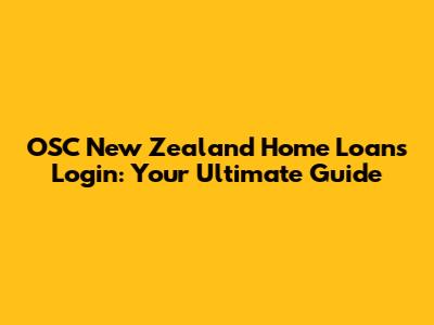 OSC New Zealand Home Loans Login: Your Ultimate Guide