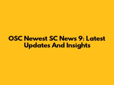 OSC Newest SC News 9: Latest Updates And Insights