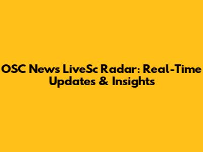 OSC News LiveSc Radar: Real-Time Updates & Insights