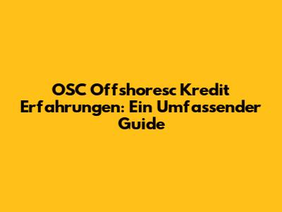 OSC Offshoresc Kredit Erfahrungen: Ein Umfassender Guide