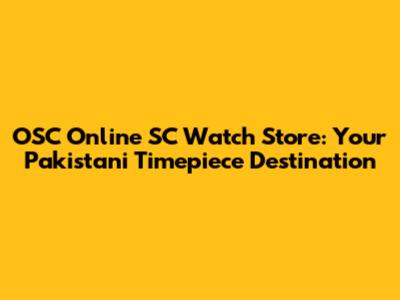 OSC Online SC Watch Store: Your Pakistani Timepiece Destination