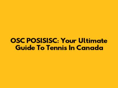 OSC POSISISC: Your Ultimate Guide To Tennis In Canada