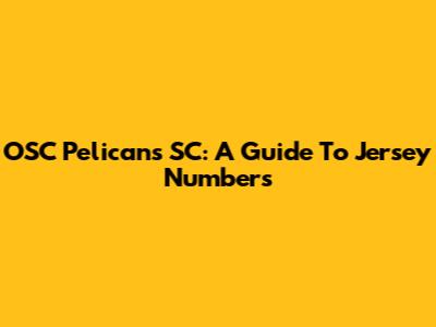OSC Pelicans SC: A Guide To Jersey Numbers