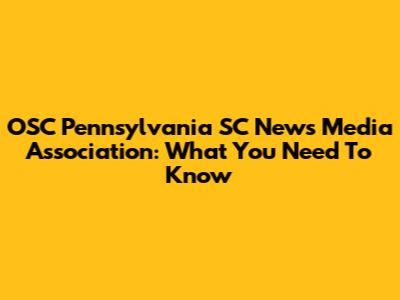 OSC Pennsylvania SC News Media Association: What You Need To Know