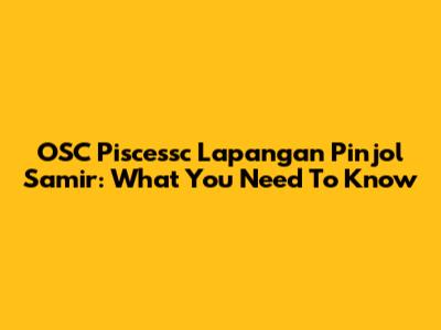 OSC Piscessc Lapangan Pinjol Samir: What You Need To Know