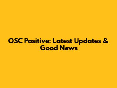 OSC Positive: Latest Updates & Good News