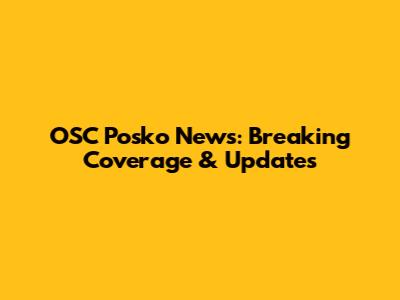 OSC Posko News: Breaking Coverage & Updates