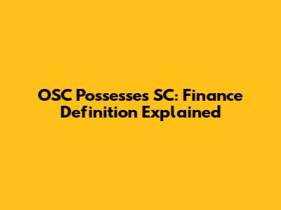 OSC Possesses SC: Finance Definition Explained