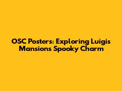 OSC Posters: Exploring Luigi's Mansion's Spooky Charm