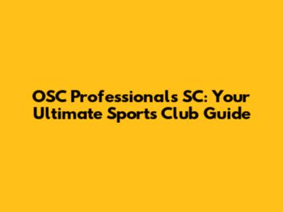 OSC Professionals SC: Your Ultimate Sports Club Guide
