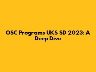 OSC Programs UKS SD 2023: A Deep Dive
