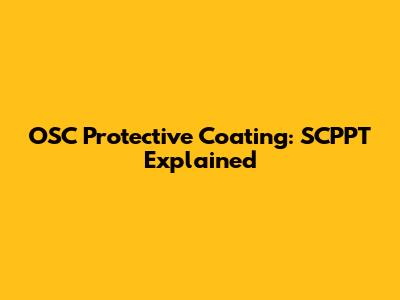 OSC Protective Coating: SCPPT Explained