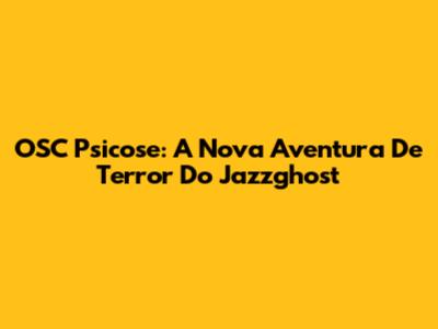 OSC Psicose: A Nova Aventura De Terror Do Jazzghost
