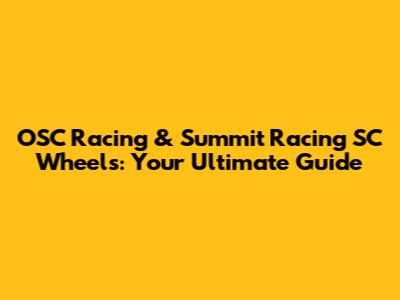 OSC Racing & Summit Racing SC Wheels: Your Ultimate Guide