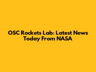 OSC Rockets Lab: Latest News Today From NASA