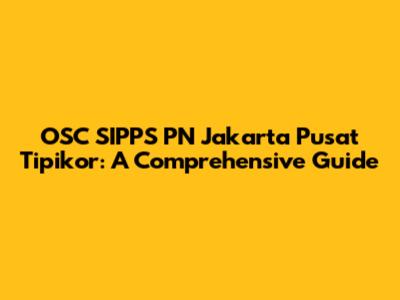 OSC SIPPS PN Jakarta Pusat Tipikor: A Comprehensive Guide