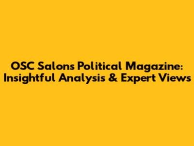 OSC Salon's Political Magazine: Insightful Analysis & Expert Views