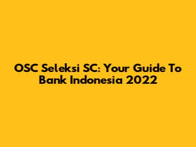 OSC Seleksi SC: Your Guide To Bank Indonesia 2022