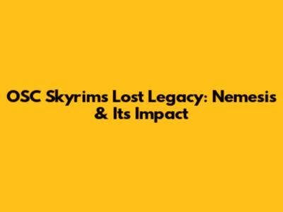 OSC Skyrim's Lost Legacy: Nemesis & Its Impact