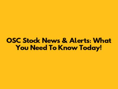 OSC Stock News & Alerts: What You Need To Know Today!