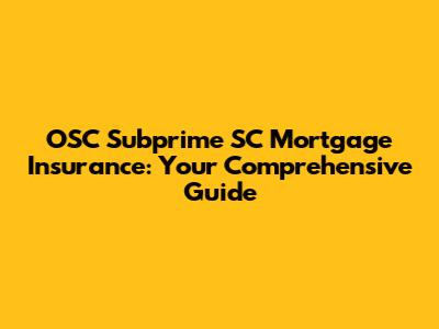 OSC Subprime SC Mortgage Insurance: Your Comprehensive Guide