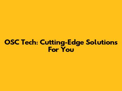OSC Tech: Cutting-Edge Solutions For You