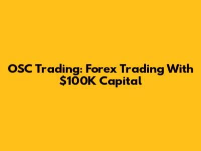 OSC Trading: Forex Trading With $100K Capital