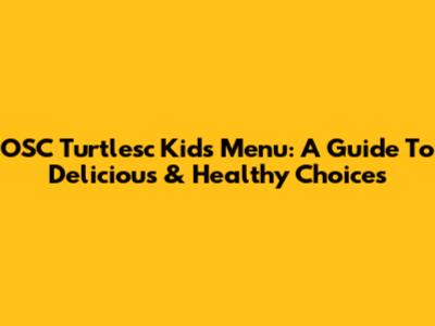 OSC Turtlesc Kids Menu: A Guide To Delicious & Healthy Choices