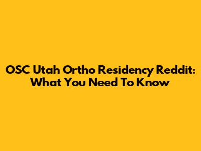 OSC Utah Ortho Residency Reddit: What You Need To Know