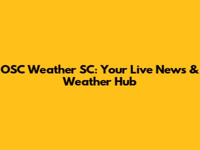 OSC Weather SC: Your Live News & Weather Hub