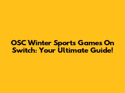 OSC Winter Sports Games On Switch: Your Ultimate Guide!