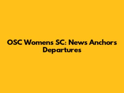 OSC Women's SC: News Anchors' Departures
