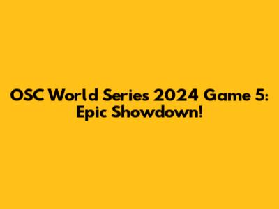 OSC World Series 2024 Game 5: Epic Showdown!