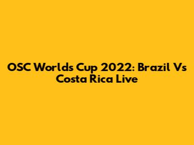OSC Worlds Cup 2022: Brazil Vs Costa Rica Live