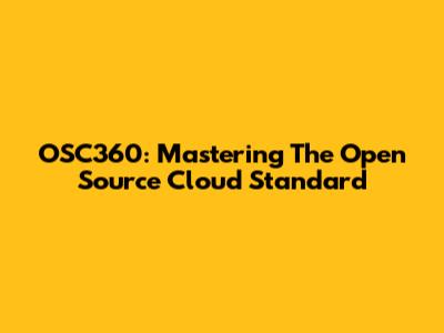 OSC360: Mastering The Open Source Cloud Standard