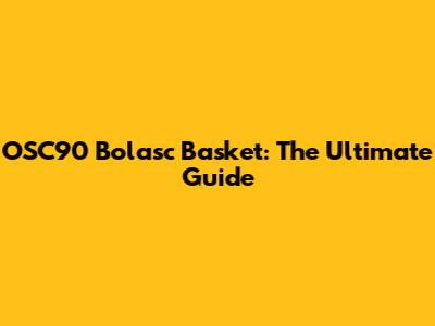 OSC90 Bolasc Basket: The Ultimate Guide