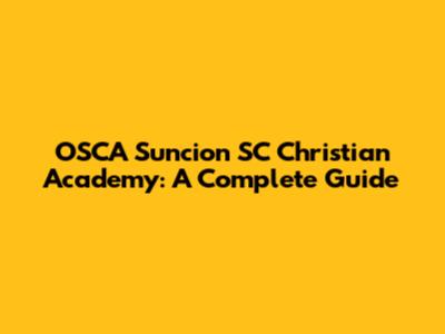 OSCA Suncion SC Christian Academy: A Complete Guide