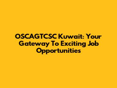 OSCAGTCSC Kuwait: Your Gateway To Exciting Job Opportunities