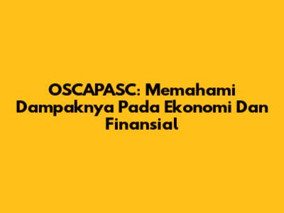OSCAPASC: Memahami Dampaknya Pada Ekonomi Dan Finansial