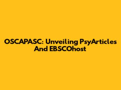 OSCAPASC: Unveiling PsyArticles And EBSCOhost
